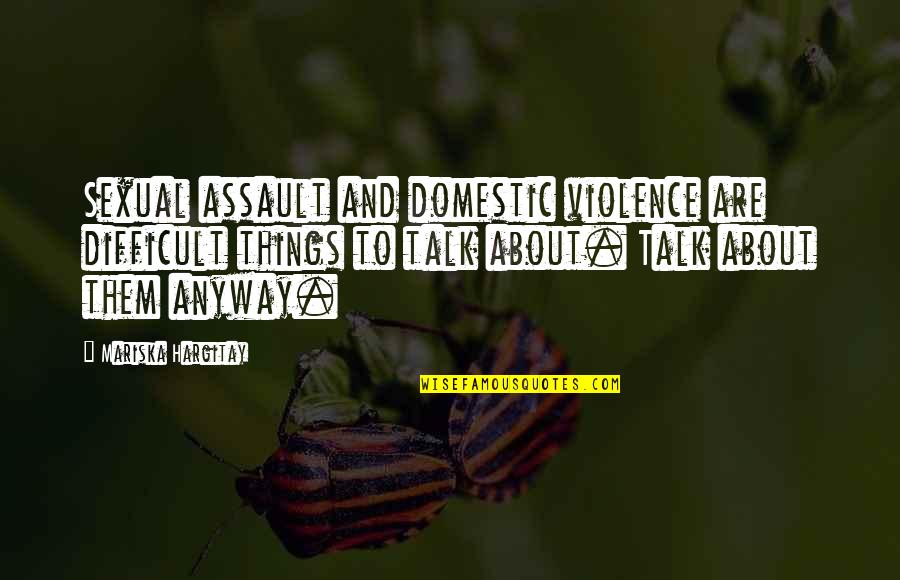 Hargitay Quotes By Mariska Hargitay: Sexual assault and domestic violence are difficult things