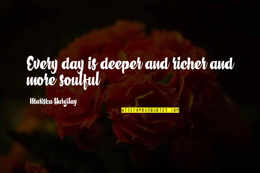Hargitay Quotes By Mariska Hargitay: Every day is deeper and richer and more