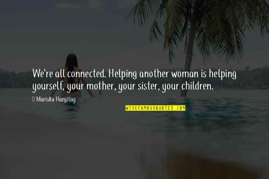 Hargitay Quotes By Mariska Hargitay: We're all connected. Helping another woman is helping