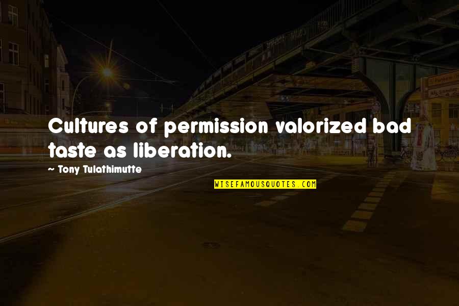 Hargne Quotes By Tony Tulathimutte: Cultures of permission valorized bad taste as liberation.