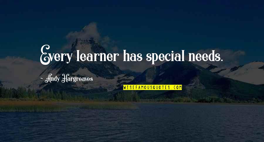 Hargreaves Quotes By Andy Hargreaves: Every learner has special needs.