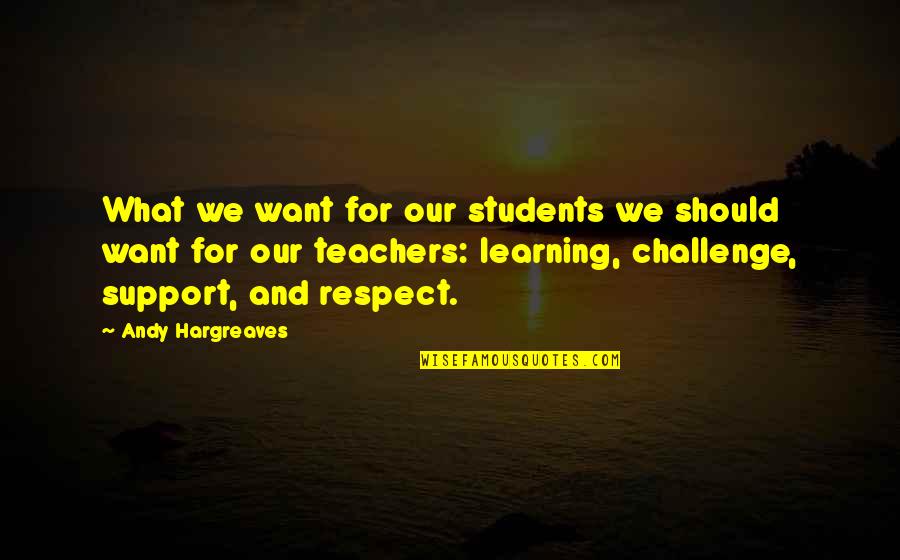Hargreaves Quotes By Andy Hargreaves: What we want for our students we should