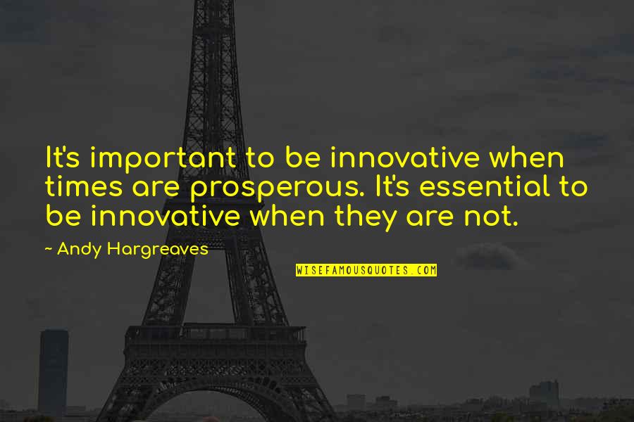 Hargreaves Quotes By Andy Hargreaves: It's important to be innovative when times are