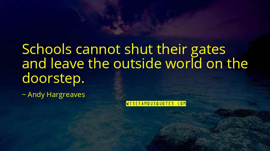 Hargreaves Quotes By Andy Hargreaves: Schools cannot shut their gates and leave the