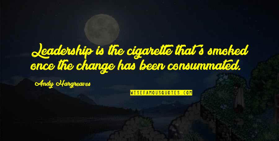 Hargreaves Quotes By Andy Hargreaves: Leadership is the cigarette that's smoked once the