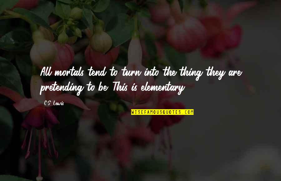 Hargroder Beaumont Quotes By C.S. Lewis: All mortals tend to turn into the thing