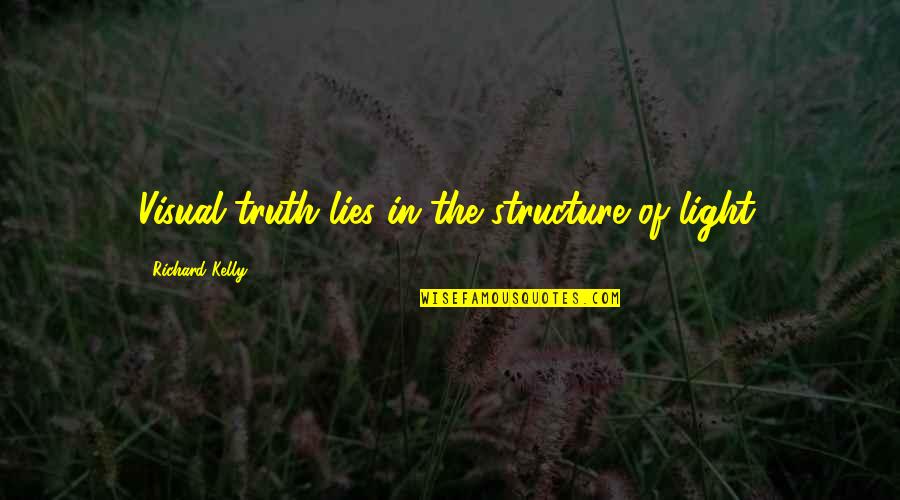 Hargroder Beaumont Quotes By Richard Kelly: Visual truth lies in the structure of light. Hargroder Beaumont Quotes By Richard Kelly: Visual truth lies in the structure of light.