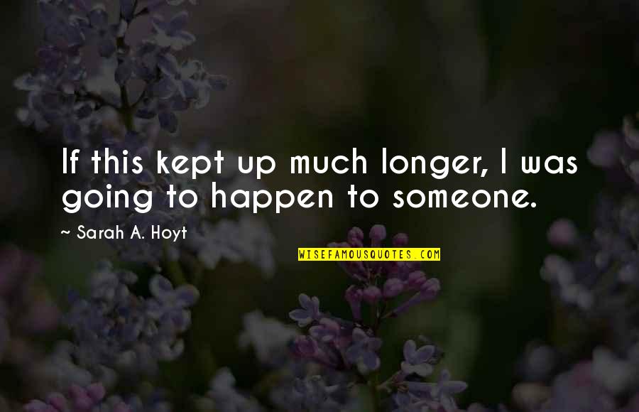Hargroder Beaumont Quotes By Sarah A. Hoyt: If this kept up much longer, I was Hargroder Beaumont Quotes By Sarah A. Hoyt: If this kept up much longer, I was