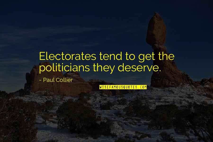 Hargus Quotes By Paul Collier: Electorates tend to get the politicians they deserve. Hargus Quotes By Paul Collier: Electorates tend to get the politicians they deserve.