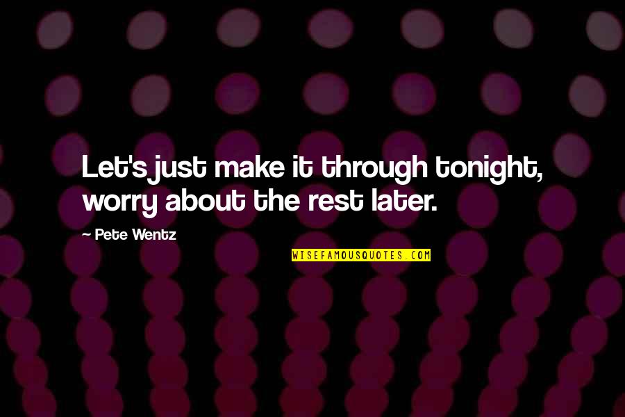 Hari Hari Pasar Quotes By Pete Wentz: Let's just make it through tonight, worry about