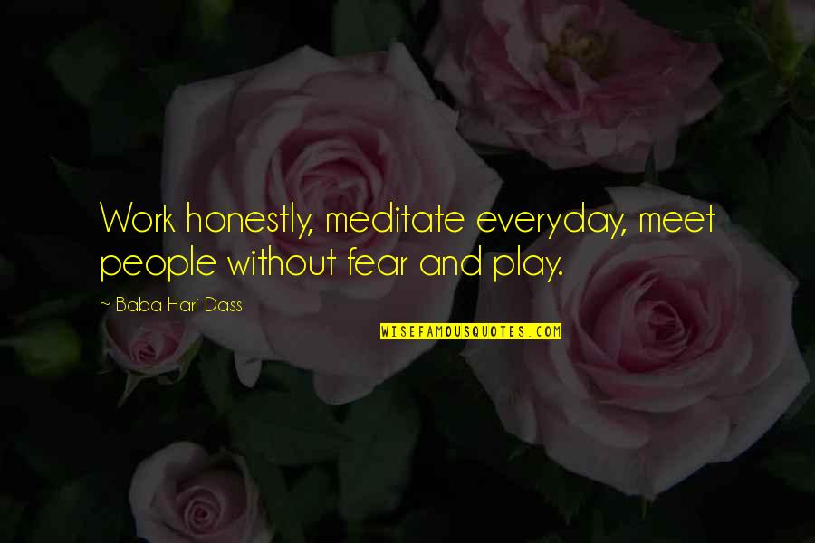 Hari Hari Quotes By Baba Hari Dass: Work honestly, meditate everyday, meet people without fear