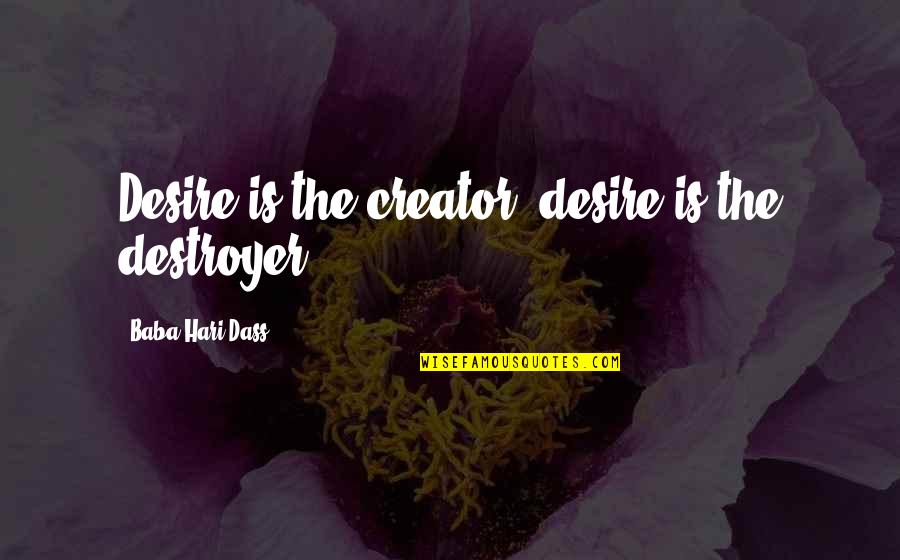 Hari Hari Quotes By Baba Hari Dass: Desire is the creator; desire is the destroyer.
