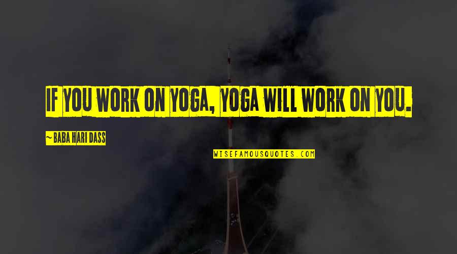 Hari Hari Quotes By Baba Hari Dass: If you work on yoga, yoga will work