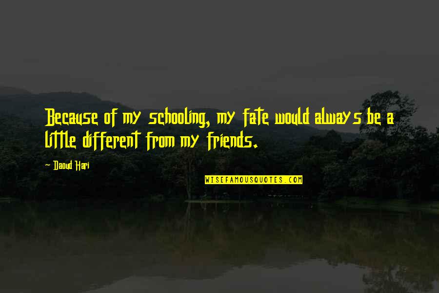 Hari Hari Quotes By Daoud Hari: Because of my schooling, my fate would always