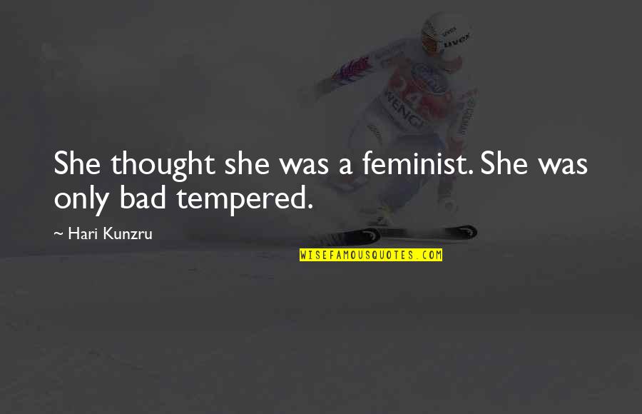Hari Hari Quotes By Hari Kunzru: She thought she was a feminist. She was
