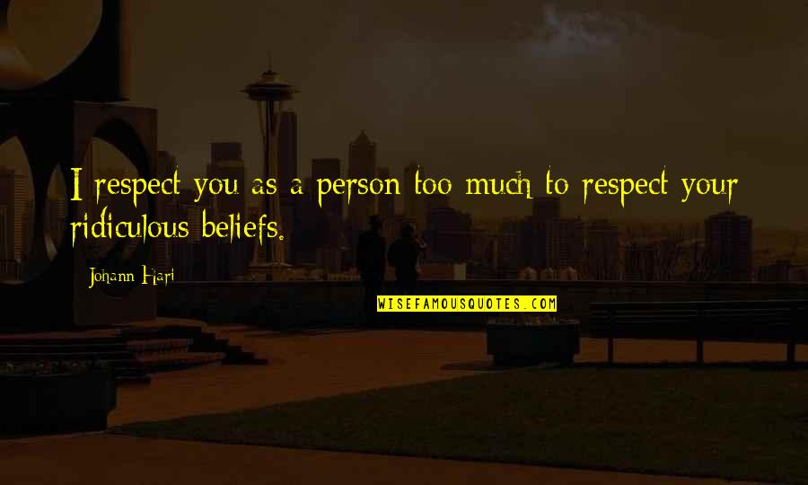 Hari Hari Quotes By Johann Hari: I respect you as a person too much