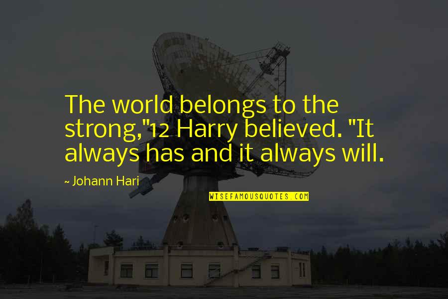 Hari Hari Quotes By Johann Hari: The world belongs to the strong,"12 Harry believed.