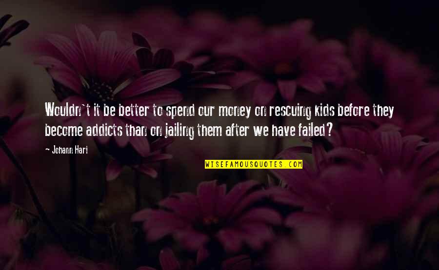Hari Hari Quotes By Johann Hari: Wouldn't it be better to spend our money