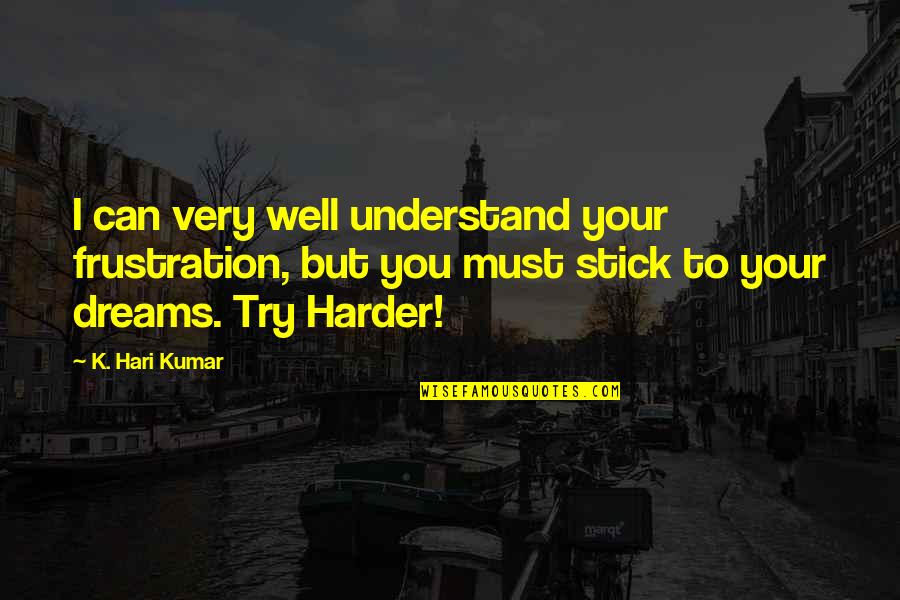 Hari Hari Quotes By K. Hari Kumar: I can very well understand your frustration, but