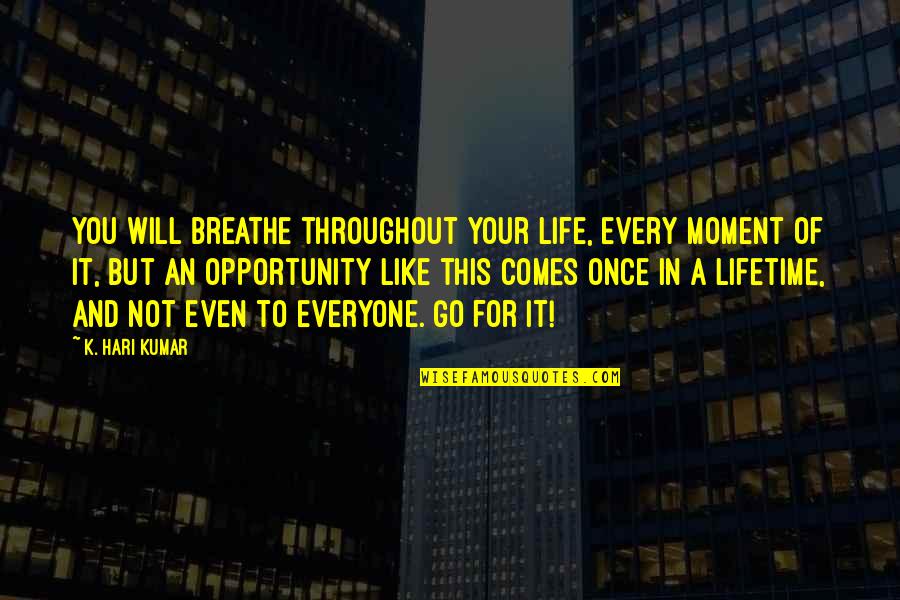 Hari Hari Quotes By K. Hari Kumar: You will breathe throughout your life, every moment