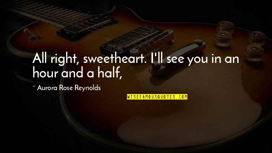 Hari Ini Quotes By Aurora Rose Reynolds: All right, sweetheart. I'll see you in an