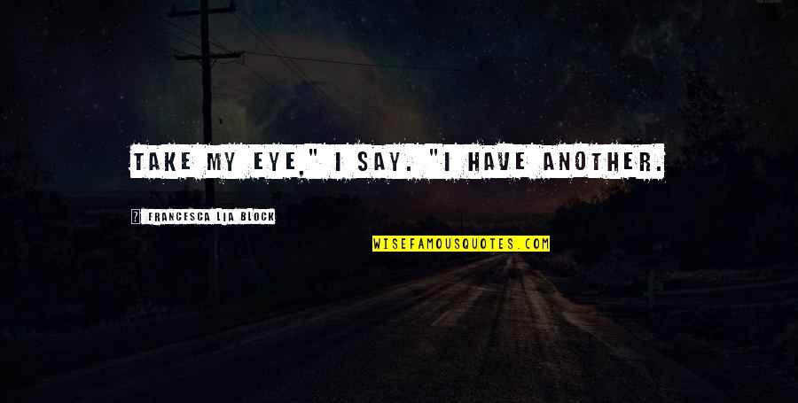 Hari Ini Quotes By Francesca Lia Block: Take my eye," I say. "I have another.