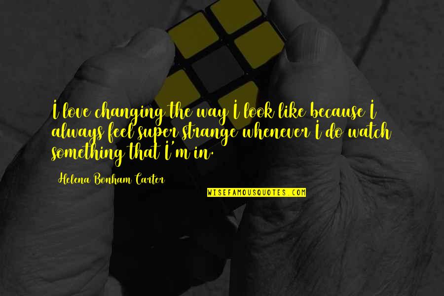 Hari Ini Quotes By Helena Bonham Carter: I love changing the way I look like