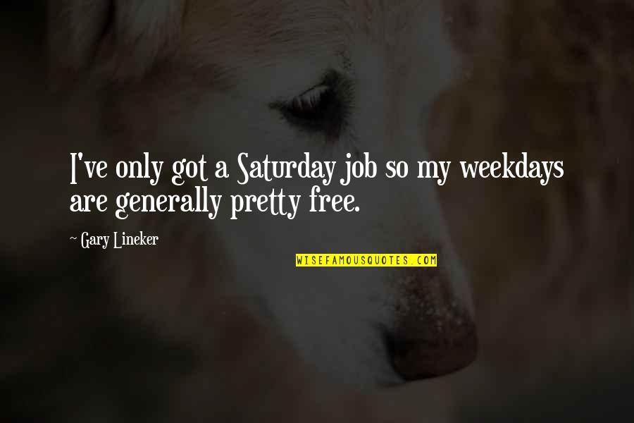 Hari Jadi Ibu Quotes By Gary Lineker: I've only got a Saturday job so my