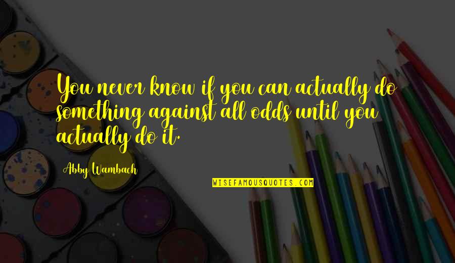 Hari Jadi Quotes By Abby Wambach: You never know if you can actually do Hari Jadi Quotes By Abby Wambach: You never know if you can actually do