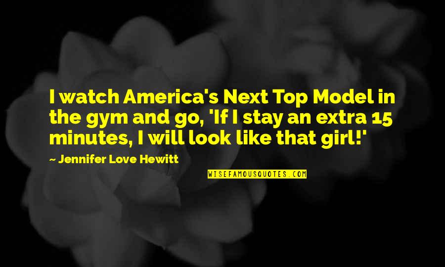 Hari Jumaat Quotes By Jennifer Love Hewitt: I watch America's Next Top Model in the Hari Jumaat Quotes By Jennifer Love Hewitt: I watch America's Next Top Model in the