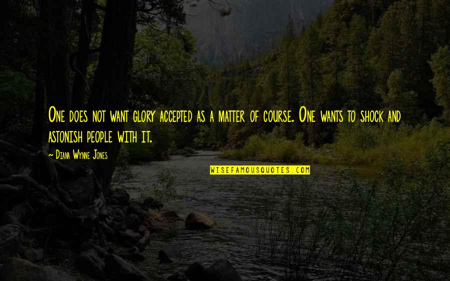 Hari Kebangkitan Nasional Quotes By Diana Wynne Jones: One does not want glory accepted as a