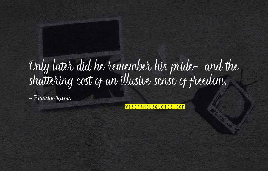 Hari Merdeka Quotes By Francine Rivers: Only later did he remember his pride-and the Hari Merdeka Quotes By Francine Rivers: Only later did he remember his pride-and the