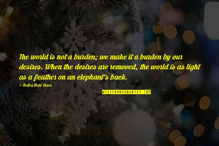 Hari Quotes By Baba Hari Dass: The world is not a burden; we make Hari Quotes By Baba Hari Dass: The world is not a burden; we make