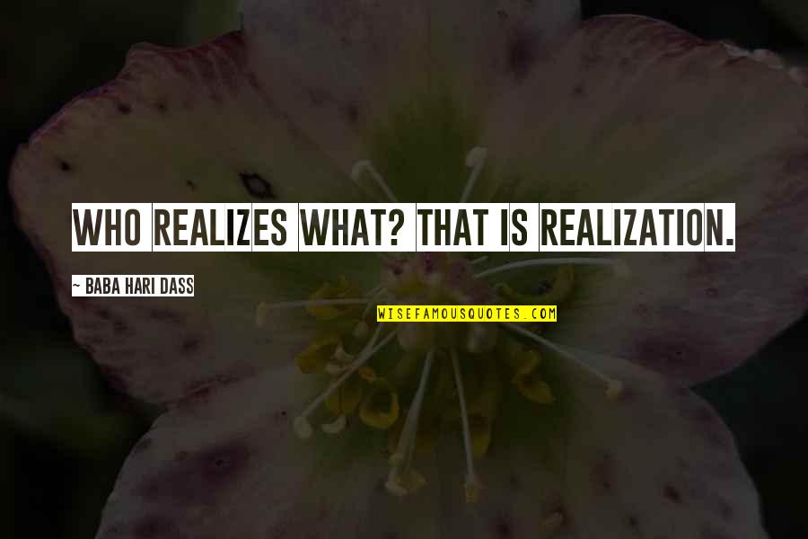 Hari Quotes By Baba Hari Dass: Who realizes what? That is realization. Hari Quotes By Baba Hari Dass: Who realizes what? That is realization.