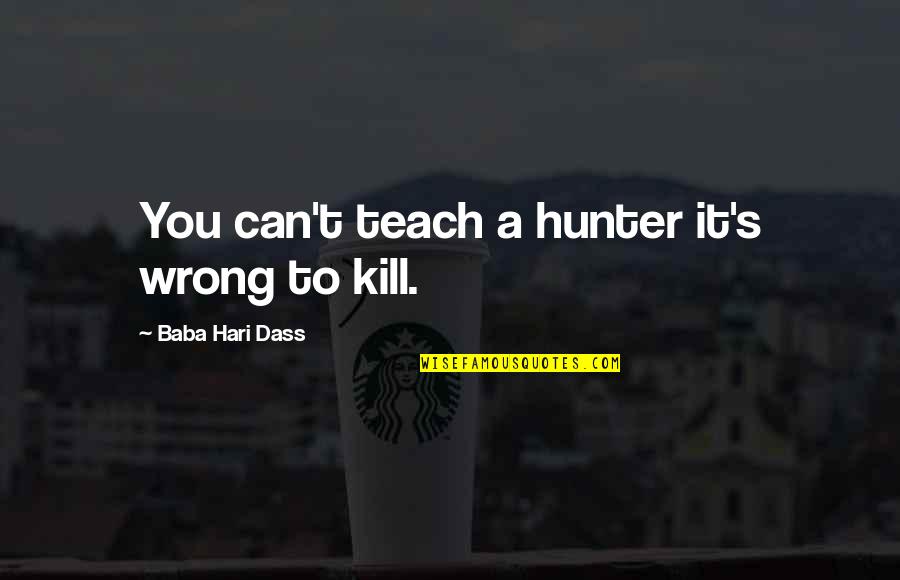 Hari Quotes By Baba Hari Dass: You can't teach a hunter it's wrong to Hari Quotes By Baba Hari Dass: You can't teach a hunter it's wrong to