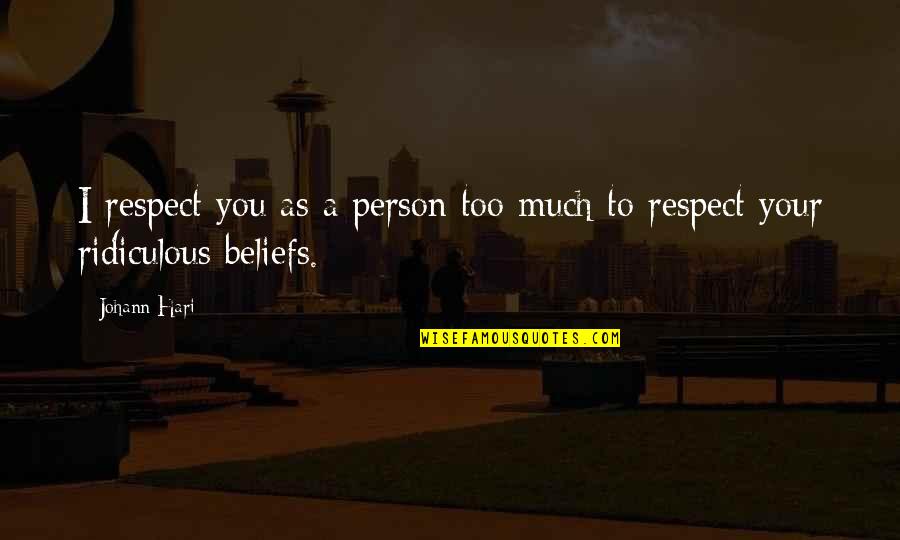 Hari Quotes By Johann Hari: I respect you as a person too much