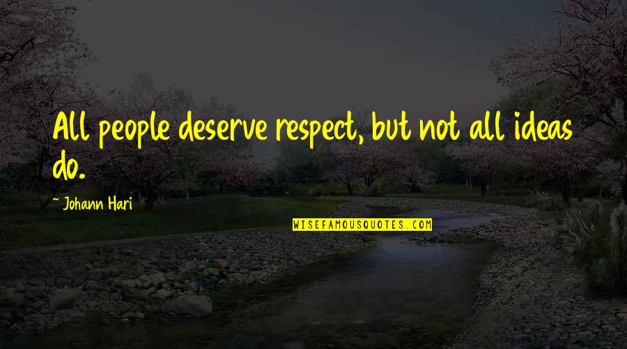 Hari Quotes By Johann Hari: All people deserve respect, but not all ideas