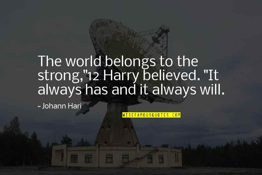 Hari Quotes By Johann Hari: The world belongs to the strong,"12 Harry believed. Hari Quotes By Johann Hari: The world belongs to the strong,"12 Harry believed.