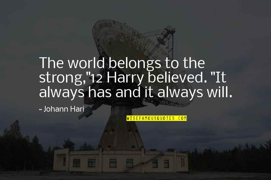 Hari Quotes By Johann Hari: The world belongs to the strong,"12 Harry believed.