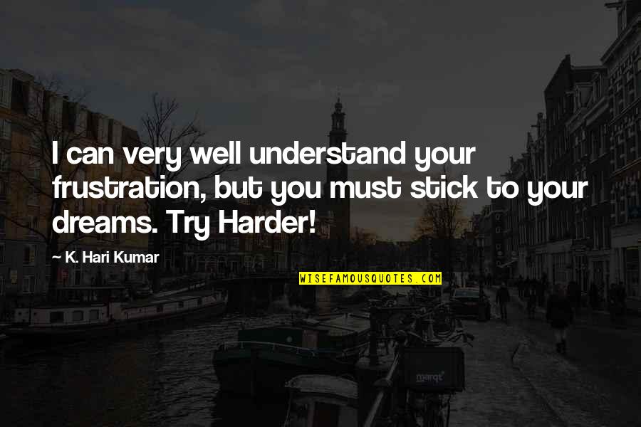 Hari Quotes By K. Hari Kumar: I can very well understand your frustration, but