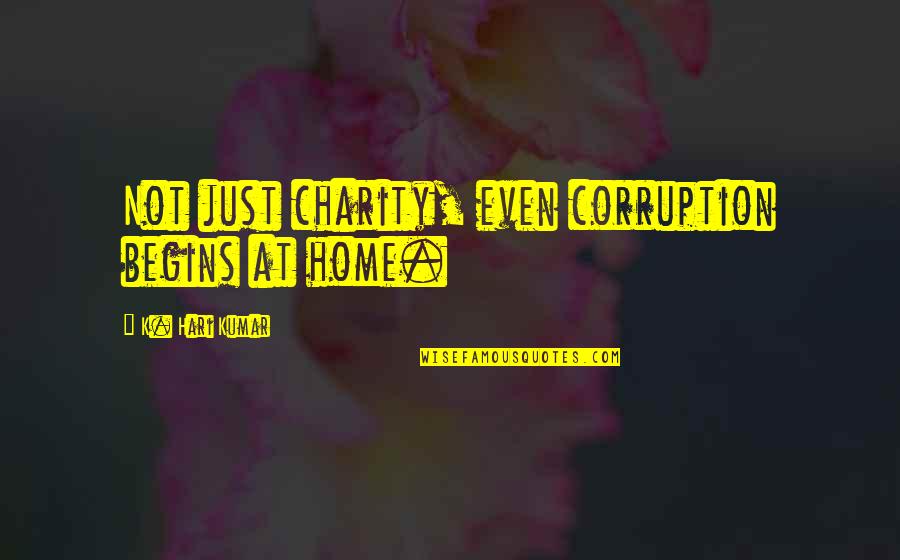 Hari Quotes By K. Hari Kumar: Not just charity, even corruption begins at home.