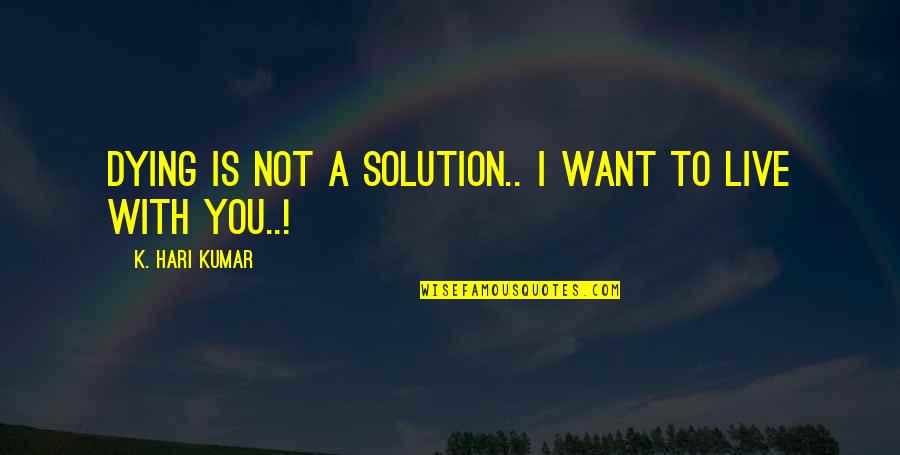 Hari Quotes By K. Hari Kumar: Dying is not a solution.. I want to