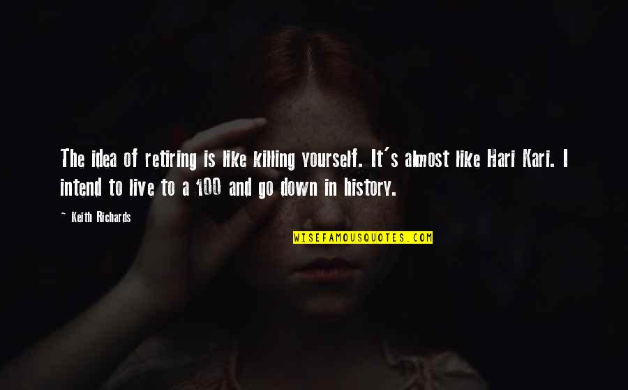 Hari Quotes By Keith Richards: The idea of retiring is like killing yourself. Hari Quotes By Keith Richards: The idea of retiring is like killing yourself.
