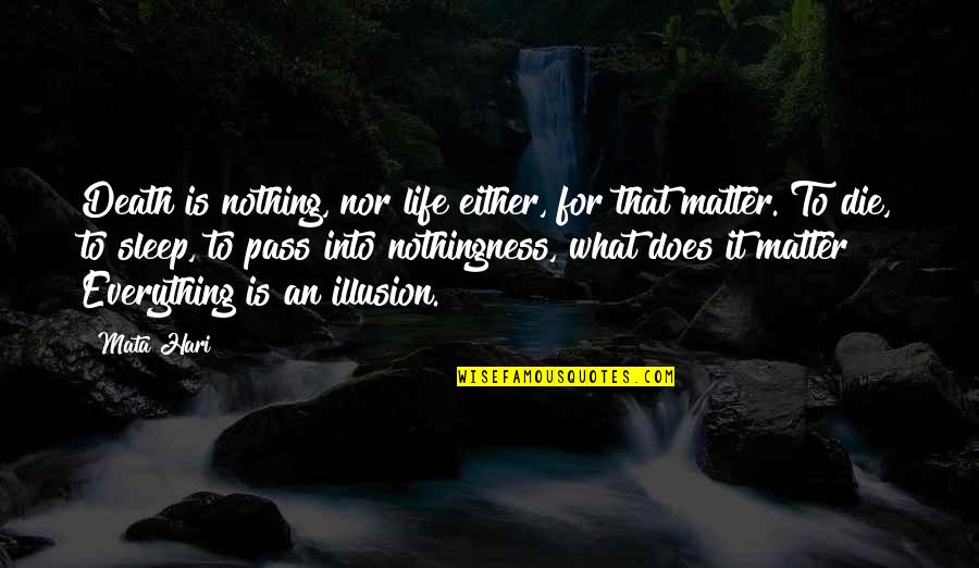 Hari Quotes By Mata Hari: Death is nothing, nor life either, for that Hari Quotes By Mata Hari: Death is nothing, nor life either, for that