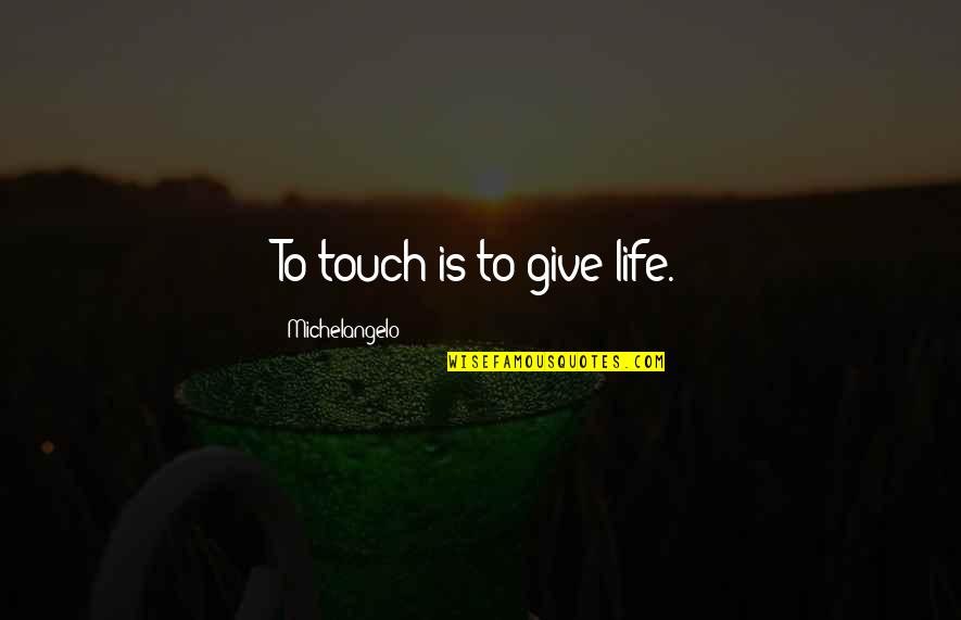 Hari Raya Puasa Quotes By Michelangelo: To touch is to give life.