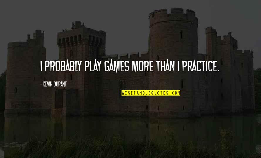 Haricot Beans Quotes By Kevin Durant: I probably play games more than I practice.