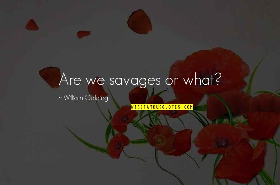 Hariduse Tn Quotes By William Golding: Are we savages or what? Hariduse Tn Quotes By William Golding: Are we savages or what?