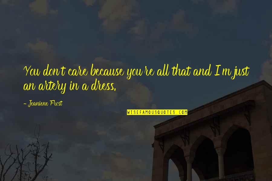 Harigae Mina Quotes By Jeaniene Frost: You don't care because you're all that and