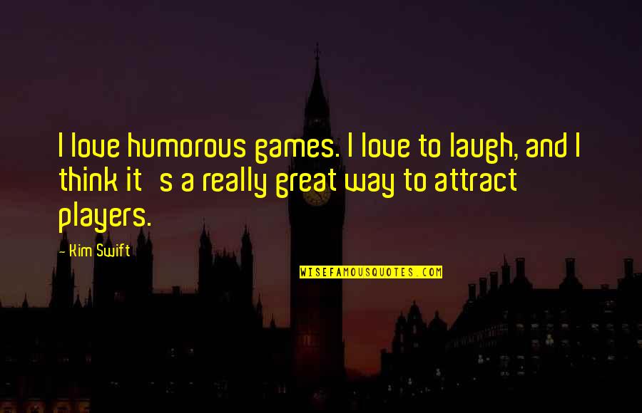 Harigae Mina Quotes By Kim Swift: I love humorous games. I love to laugh,