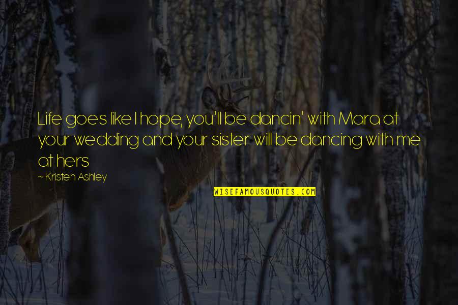 Harigae Mina Quotes By Kristen Ashley: Life goes like I hope, you'll be dancin'